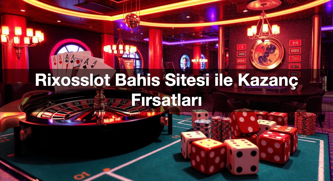 Rixosslot Bahis Sitesi ile Kazanç Fırsatları 2 Rixosslot Bahis Sitesi ile Kazanç Fırsatları