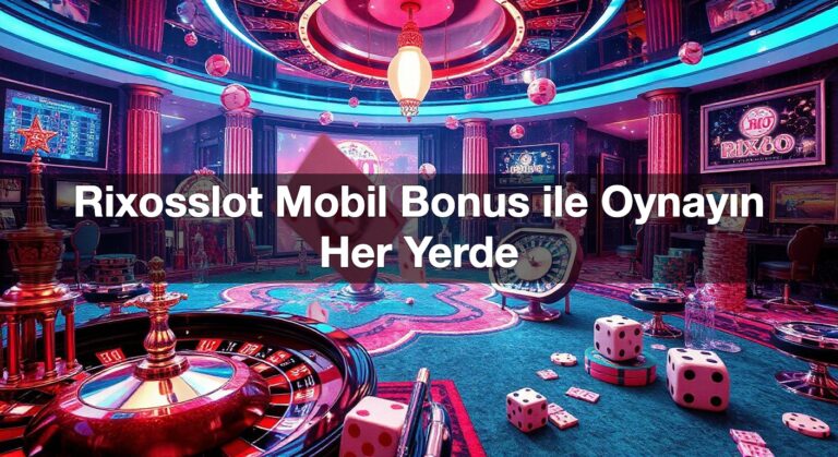 Rixosslot Mobil Bonus ile Oynayın Her Yerde